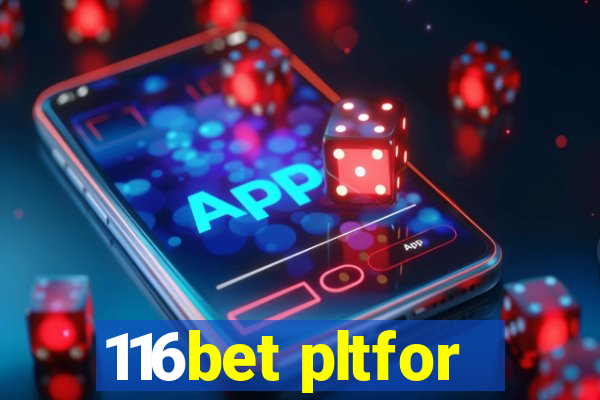 116bet pltfor